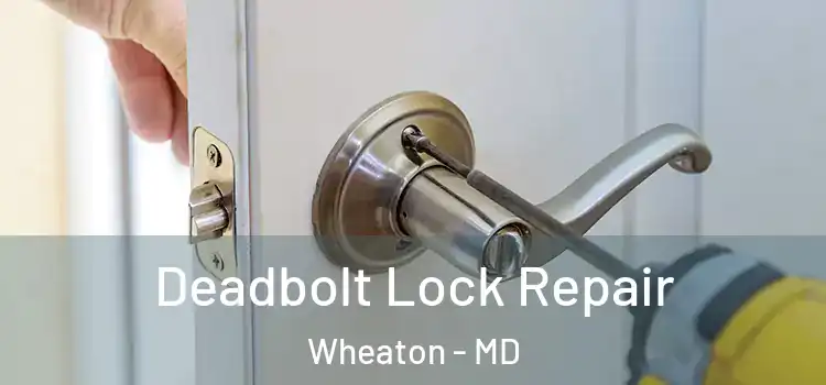 Deadbolt Lock Repair Wheaton - MD