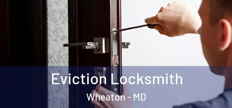 Eviction Locksmith Wheaton - MD