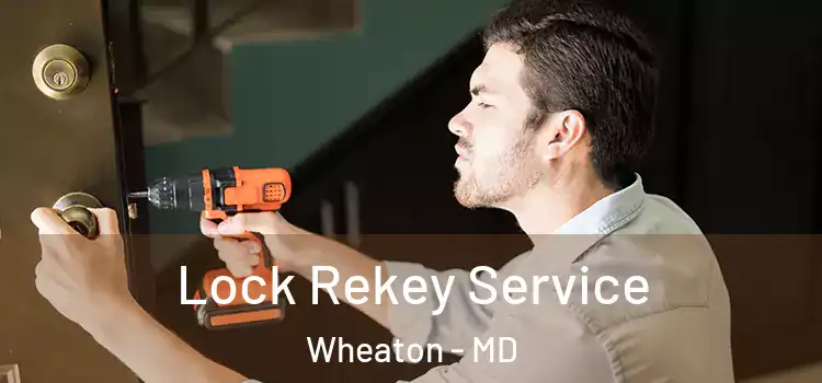 Lock Rekey Service Wheaton - MD