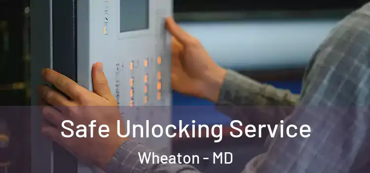 Safe Unlocking Service Wheaton - MD