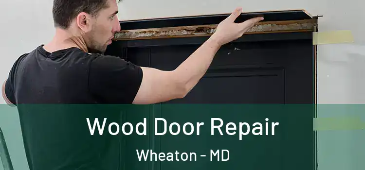 Wood Door Repair Wheaton - MD